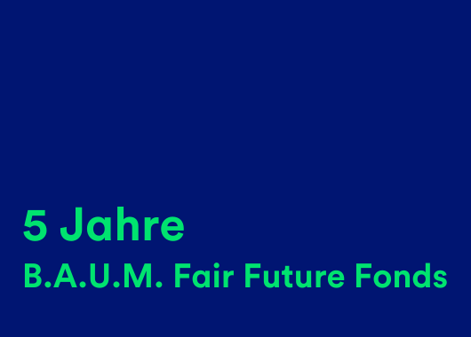 5 Jahre B.A.U.M. Fair Future Fonds – eine sozial-ökologische Bilanz